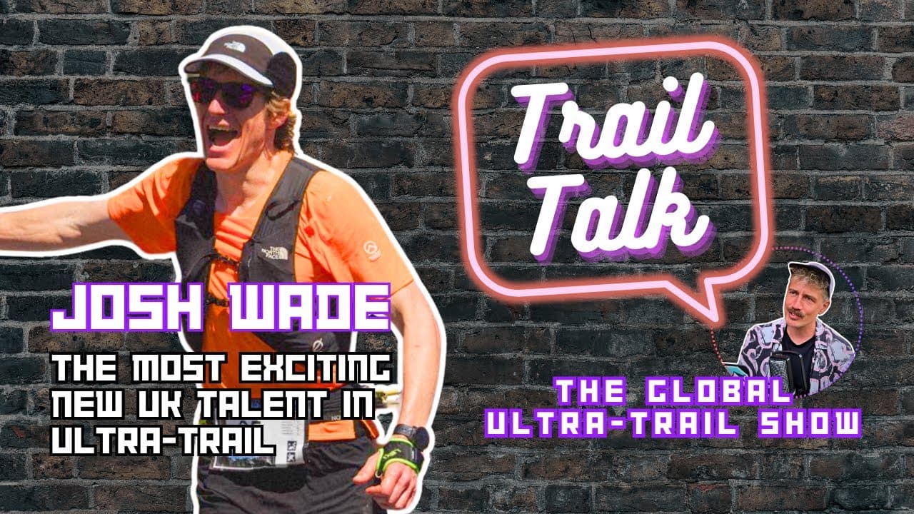 Why JOSH WADE is Ultra Trail’s Most Exciting New Talent